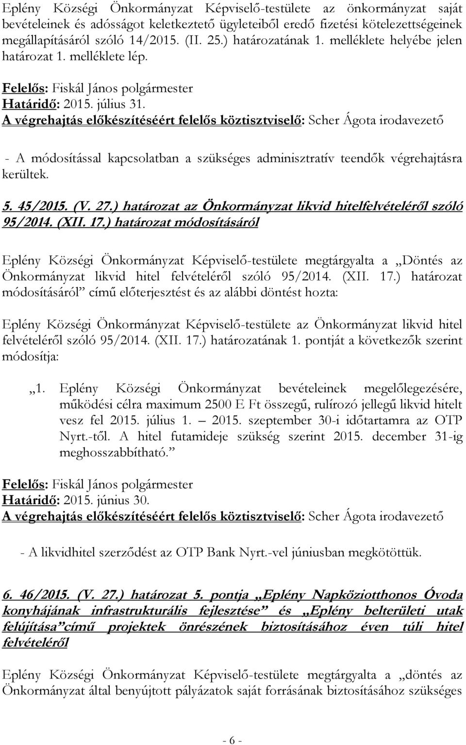 A végrehajtás előkészítéséért felelős köztisztviselő: Scher Ágota irodavezető - A módosítással kapcsolatban a szükséges adminisztratív teendők végrehajtásra kerültek. 5. 45/2015. (V. 27.