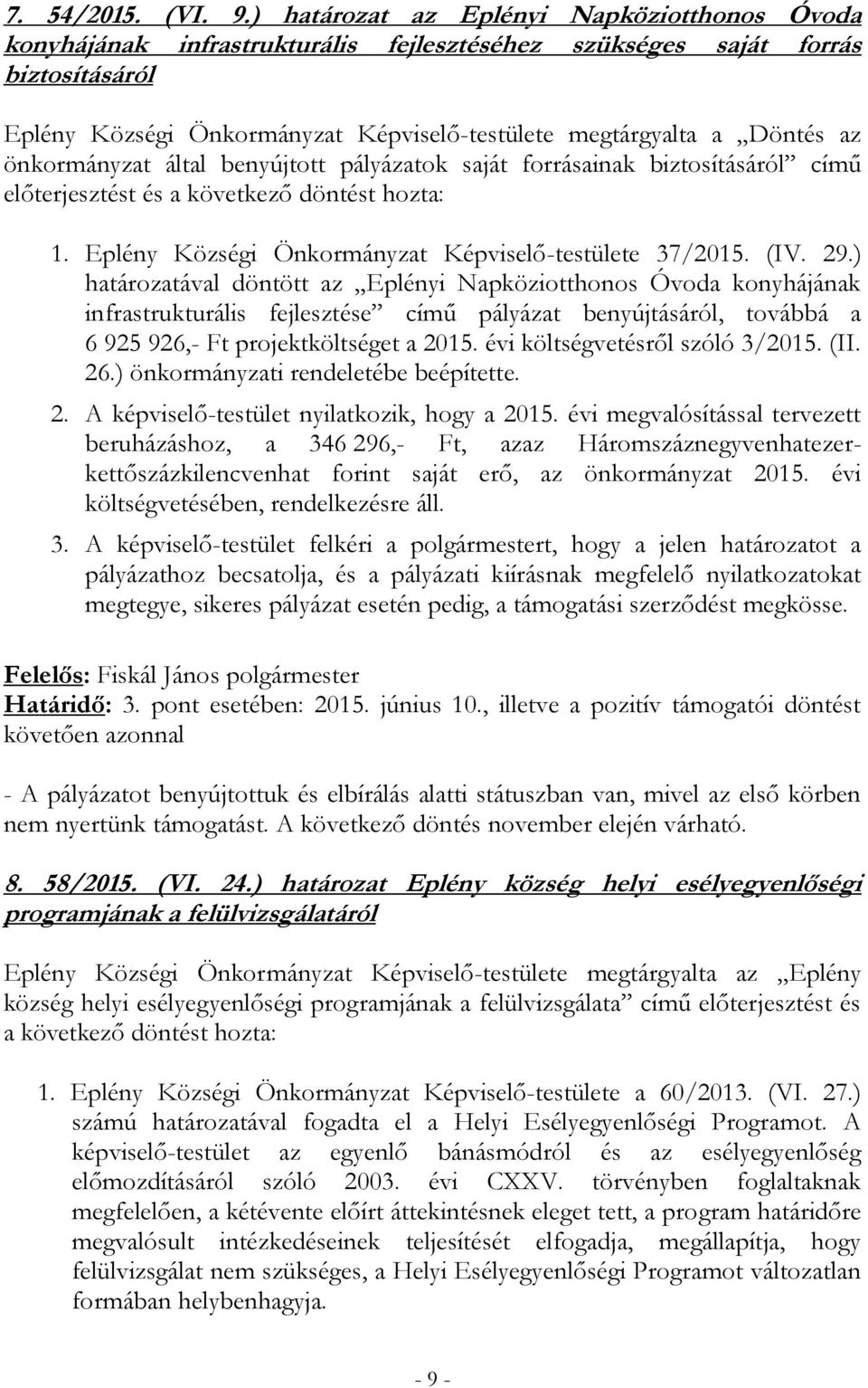 az önkormányzat által benyújtott pályázatok saját forrásainak biztosításáról című előterjesztést és a következő döntést hozta: 1. Eplény Községi Önkormányzat Képviselő-testülete 37/2015. (IV. 29.