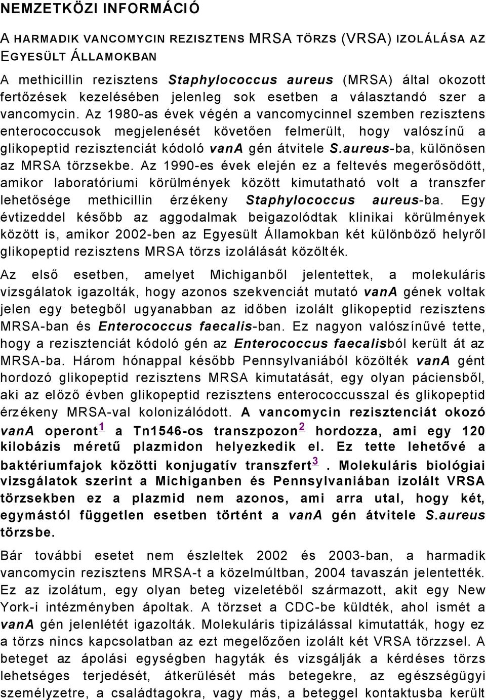 Az 980as Ävek vägän a vancomycinnel szemben rezisztens enterococcusok megjelenäsät kávetően felmerölt, hogy valészànű a glikopeptid rezisztenciåt kédolé vana gän Åtvitele S.