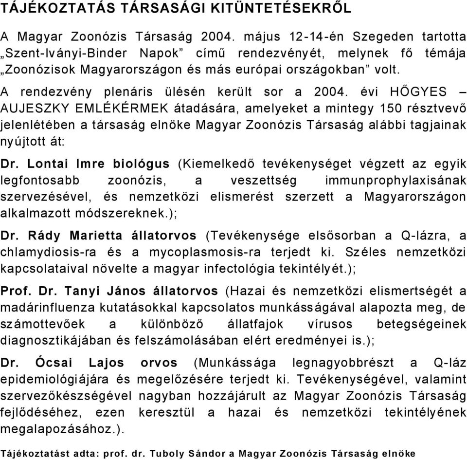 Ävi HŐGYES AUJESZKY EMLéKéRMEK ÅtadÅsÅra, amelyeket a mintegy 0 räsztvevő jelenlätäben a tårsasåg elnáke Magyar ZoonÉzis TÅrsasÅg alåbbi tagjainak nyçjtott Åt: Dr.