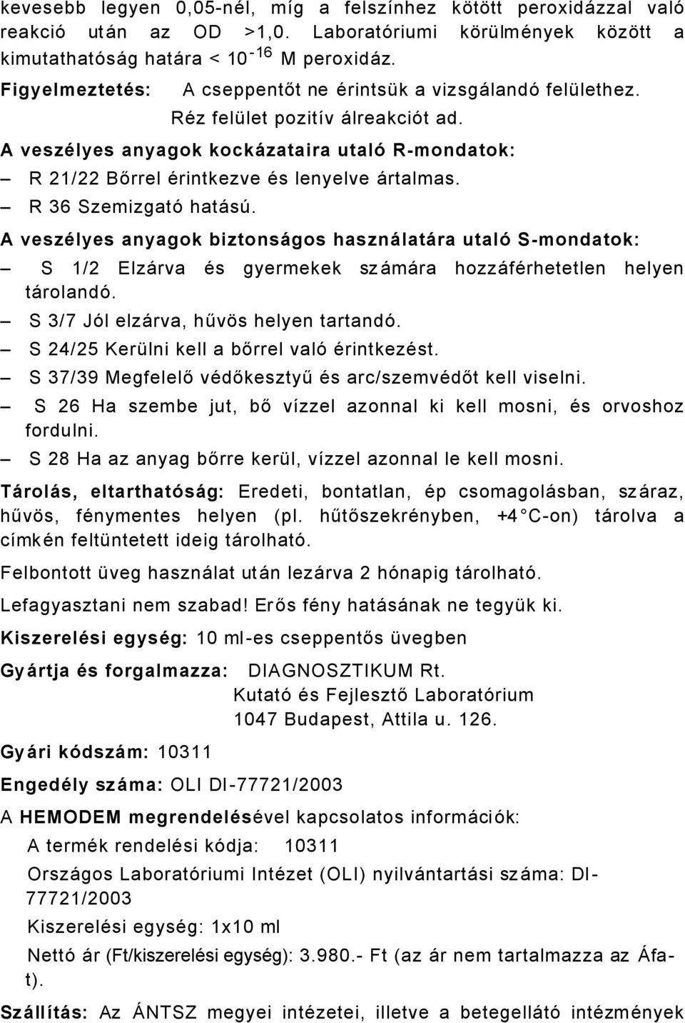 R 36 SzemizgatÉ hatåsç. A veszülyes anyagok biztonsñgos hasznñlatñra utalö Smondatok: S / ElzÅrva Äs gyermekek sz ÅmÅra hozzåfärhetetlen helyen tårolandé. S 3/7 JÉl elzårva, hűvás helyen tartandé.