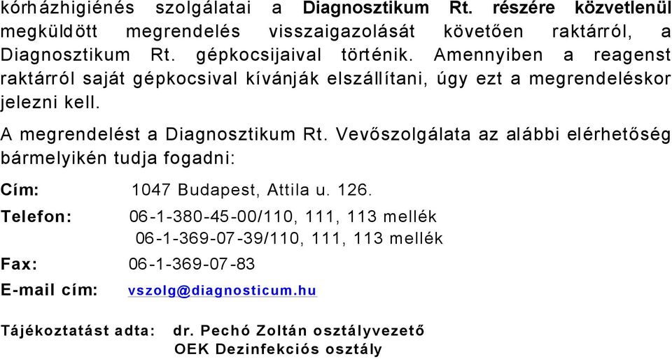 A megrendeläst a Diagnosztikum Rt. VevőszolgÅlata az alåbbi elärhetősäg bårmelyikän tudja fogadni: Cäm: 047 Budapest, Attila u. 6.