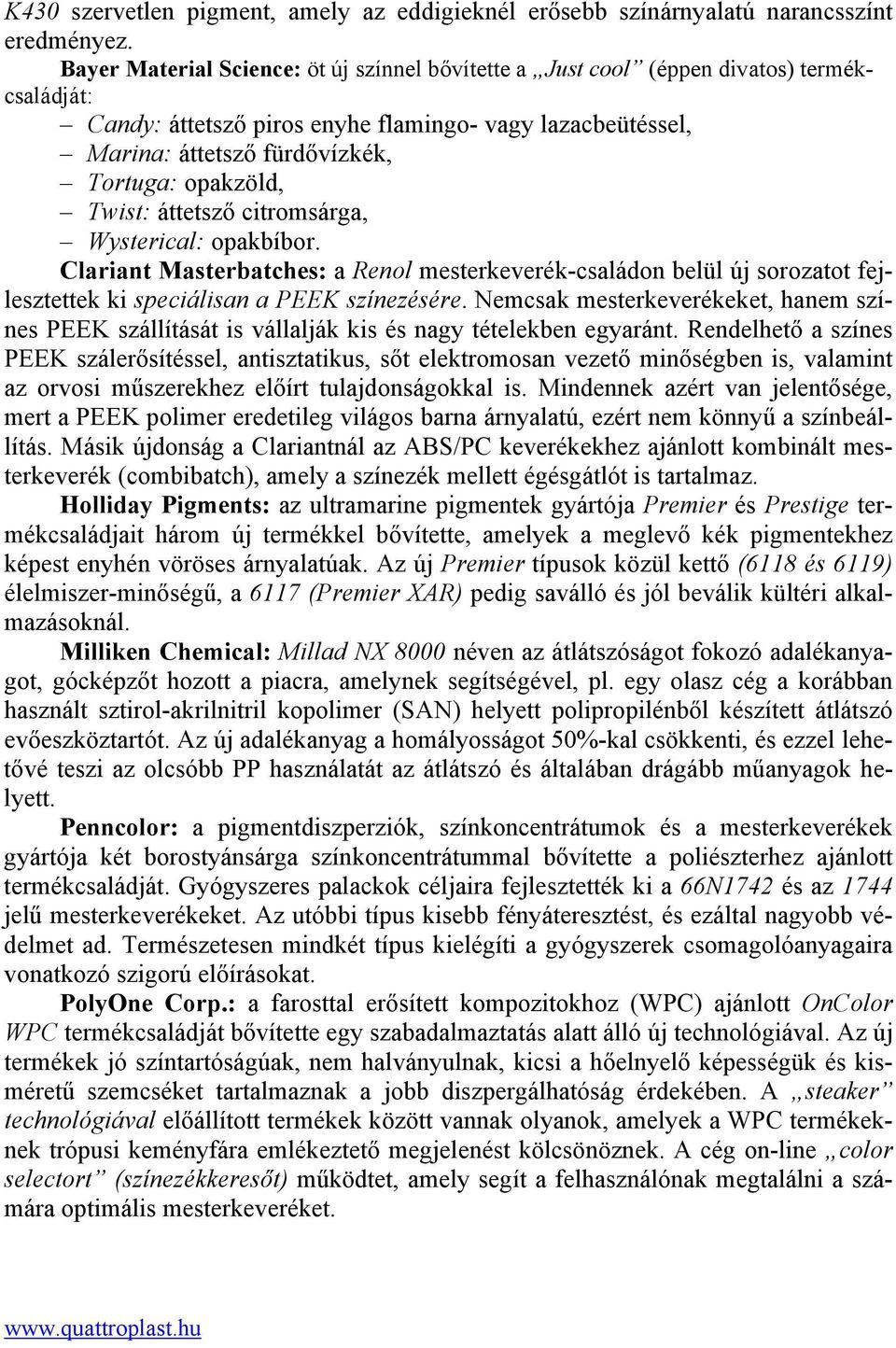 opakzöld, Twist: áttetsző citromsárga, Wysterical: opakbíbor. Clariant Masterbatches: a Renol mesterkeverék-családon belül új sorozatot fejlesztettek ki speciálisan a PEEK színezésére.