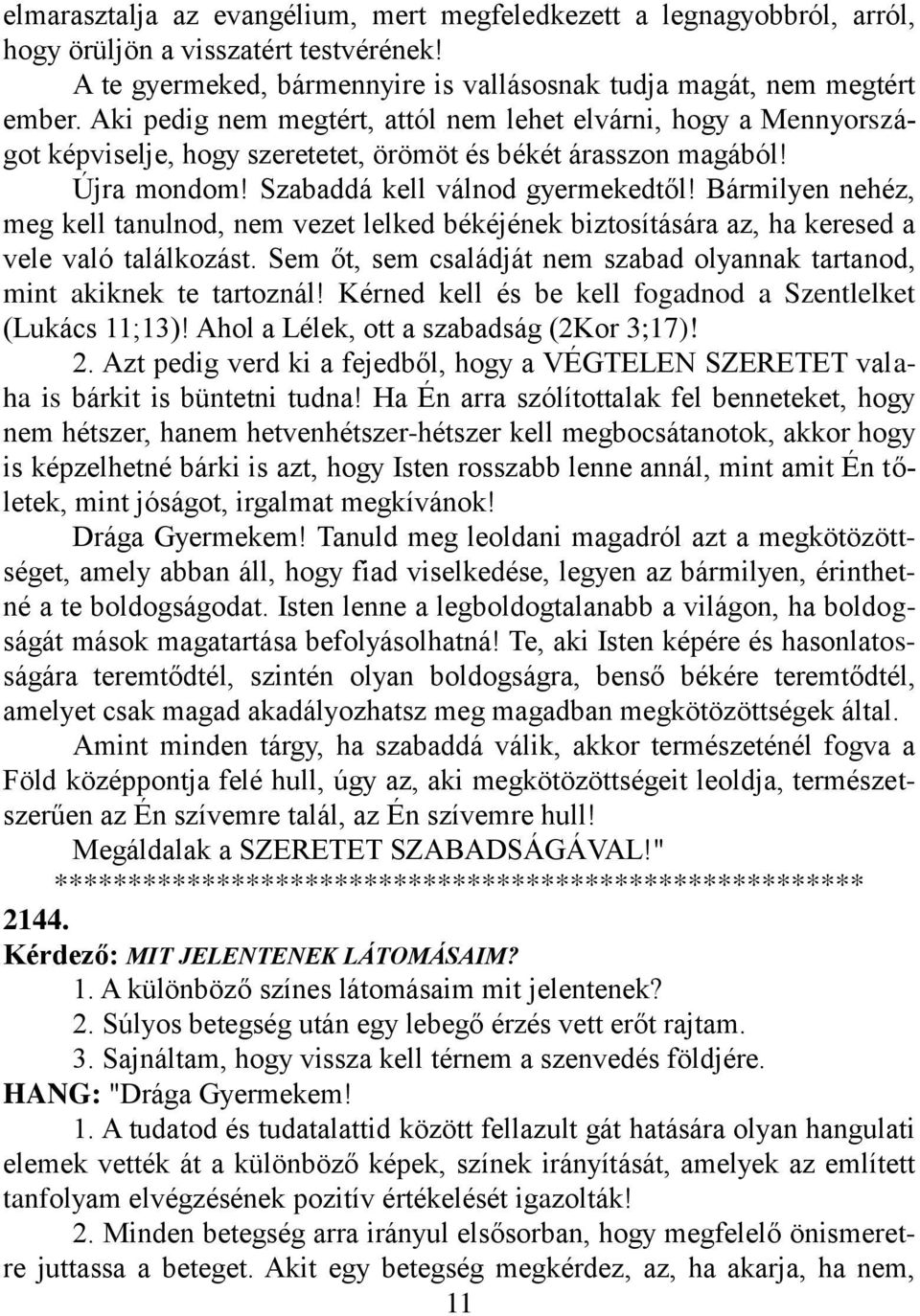 Bármilyen nehéz, meg kell tanulnod, nem vezet lelked békéjének biztosítására az, ha keresed a vele való találkozást. Sem őt, sem családját nem szabad olyannak tartanod, mint akiknek te tartoznál!