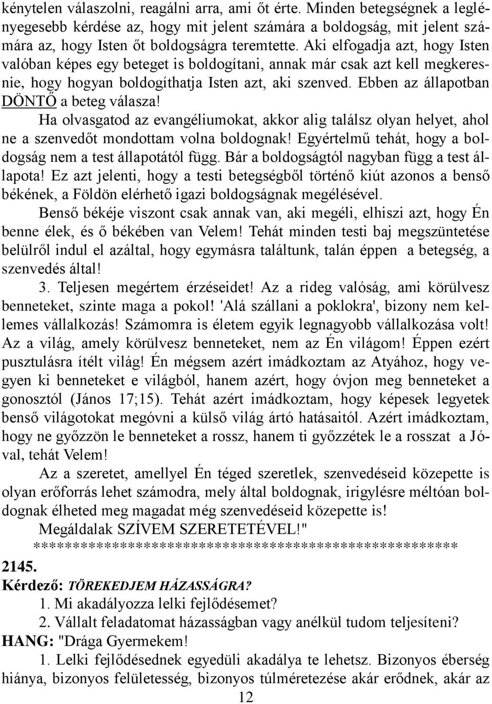 Ebben az állapotban DÖNTŐ a beteg válasza! Ha olvasgatod az evangéliumokat, akkor alig találsz olyan helyet, ahol ne a szenvedőt mondottam volna boldognak!