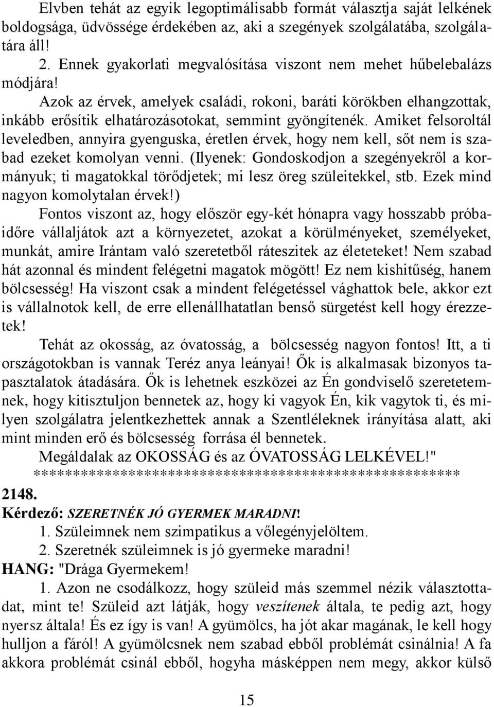 Amiket felsoroltál leveledben, annyira gyenguska, éretlen érvek, hogy nem kell, sőt nem is szabad ezeket komolyan venni.