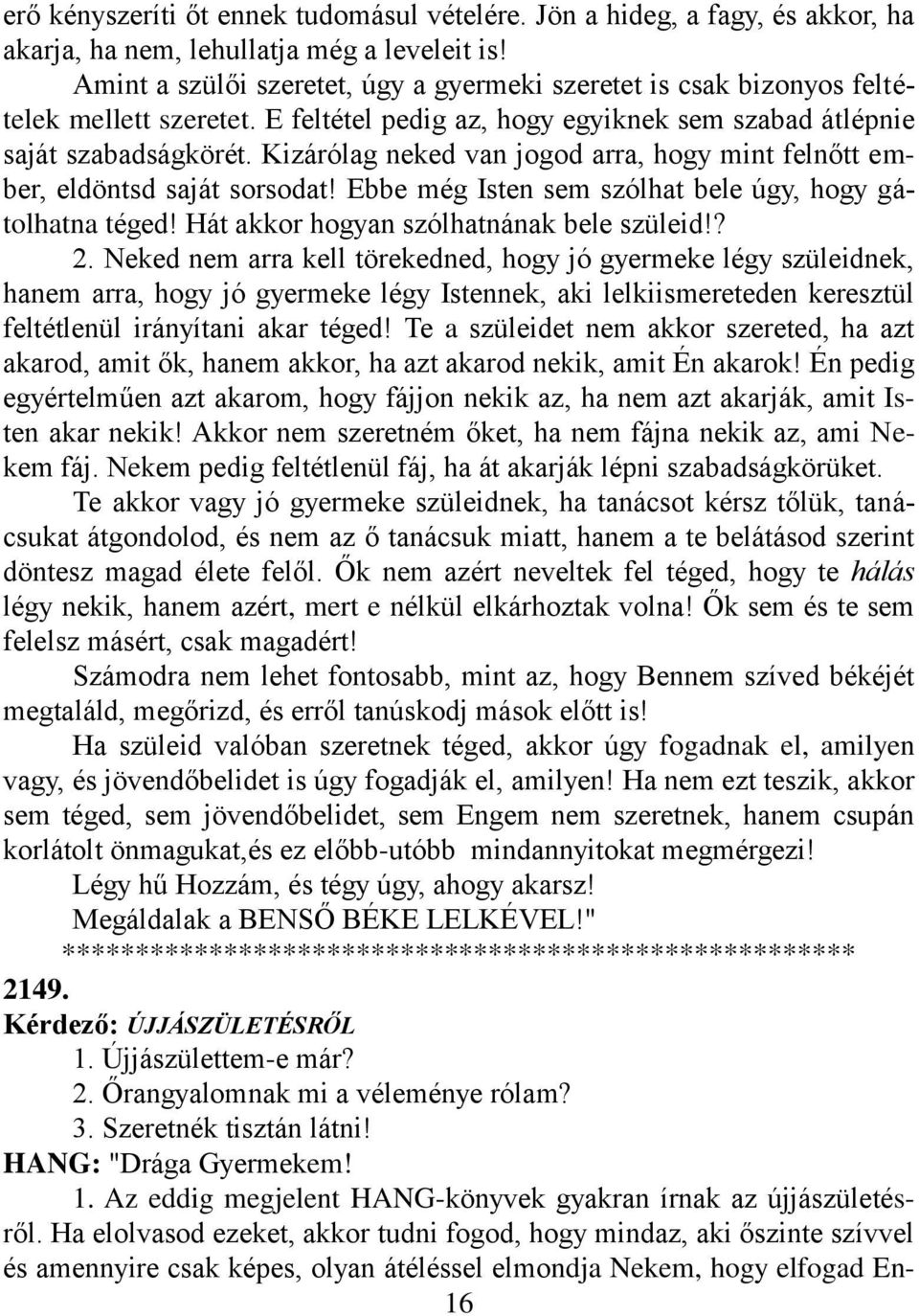 Kizárólag neked van jogod arra, hogy mint felnőtt ember, eldöntsd saját sorsodat! Ebbe még Isten sem szólhat bele úgy, hogy gátolhatna téged! Hát akkor hogyan szólhatnának bele szüleid!? 2.