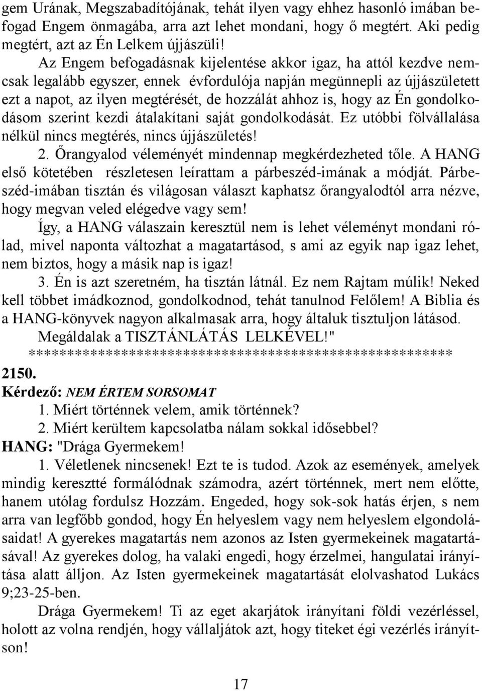 hogy az Én gondolkodásom szerint kezdi átalakítani saját gondolkodását. Ez utóbbi fölvállalása nélkül nincs megtérés, nincs újjászületés! 2. Őrangyalod véleményét mindennap megkérdezheted tőle.