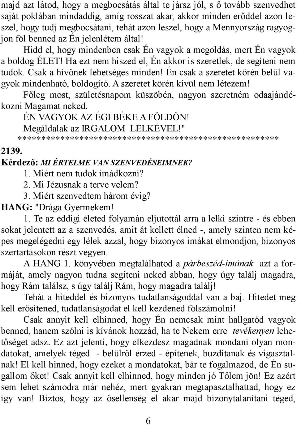 Ha ezt nem hiszed el, Én akkor is szeretlek, de segíteni nem tudok. Csak a hívőnek lehetséges minden! Én csak a szeretet körén belül vagyok mindenható, boldogító. A szeretet körén kívül nem létezem!