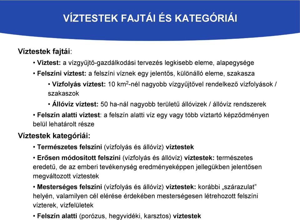 alatti víz egy vagy több víztartó képződményen belül lehatárolt része Víztestek kategóriái: Természetes felszíni (vízfolyás és állóvíz) víztestek Erősen módosított felszíni (vízfolyás és állóvíz)