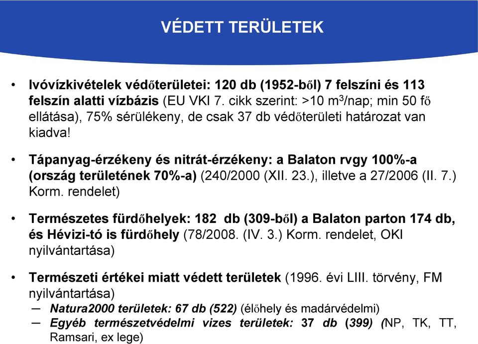 Tápanyag-érzékeny és nitrát-érzékeny: a Balaton rvgy 100%-a (ország területének 70%-a) (240/2000 (XII. 23.), illetve a 27/2006 (II. 7.) Korm.