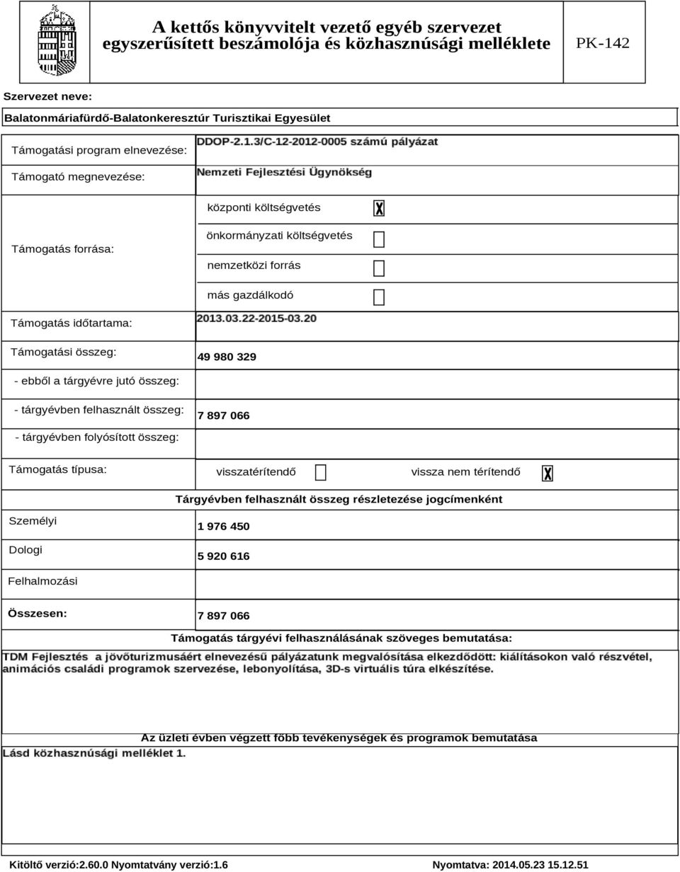összeg: Támogatás típusa: visszatérítendő vissza nem térítendő Tárgyévben felhasznált összeg részletezése jogcímenként Személyi Dologi 1 976 450 5 920 616