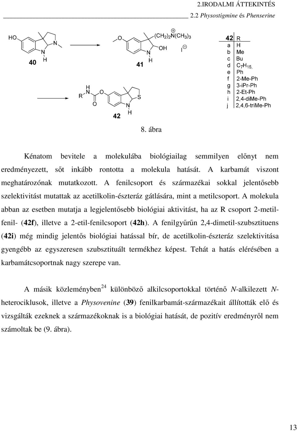 A molekula abban az esetben mutatja a legjelentősebb biológiai aktivitást, ha az R csoport 2-metilfenil- (42f), illetve a 2-etil-fenilcsoport (42h).