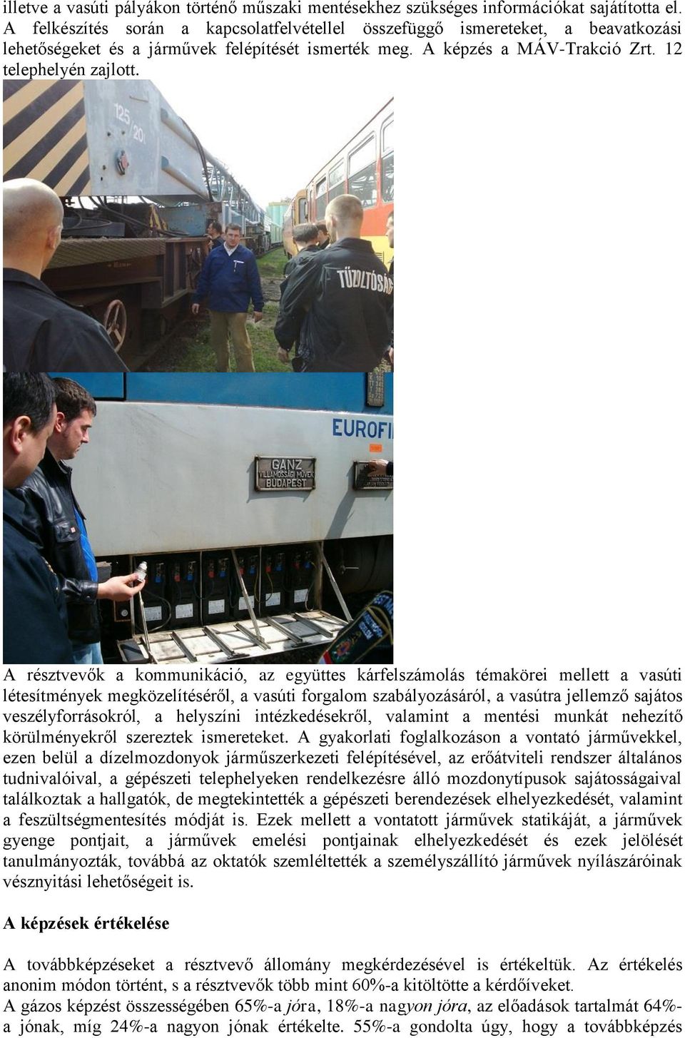 A résztvevők a kommunikáció, az együttes kárfelszámolás témakörei mellett a vasúti létesítmények megközelítéséről, a vasúti forgalom szabályozásáról, a vasútra jellemző sajátos veszélyforrásokról, a