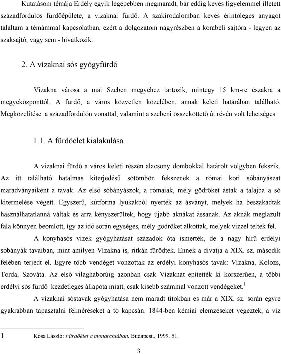 A vízaknai sós gyógyfürdő Vízakna városa a mai Szeben megyéhez tartozik, mintegy 15 km-re északra a megyeközponttól. A fürdő, a város közvetlen közelében, annak keleti határában található.