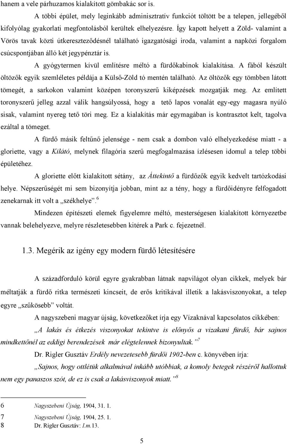 A gyógytermen kívül említésre méltó a fürdőkabinok kialakítása. A fából készült öltözők egyik szemléletes példája a Külső-Zöld tó mentén található.