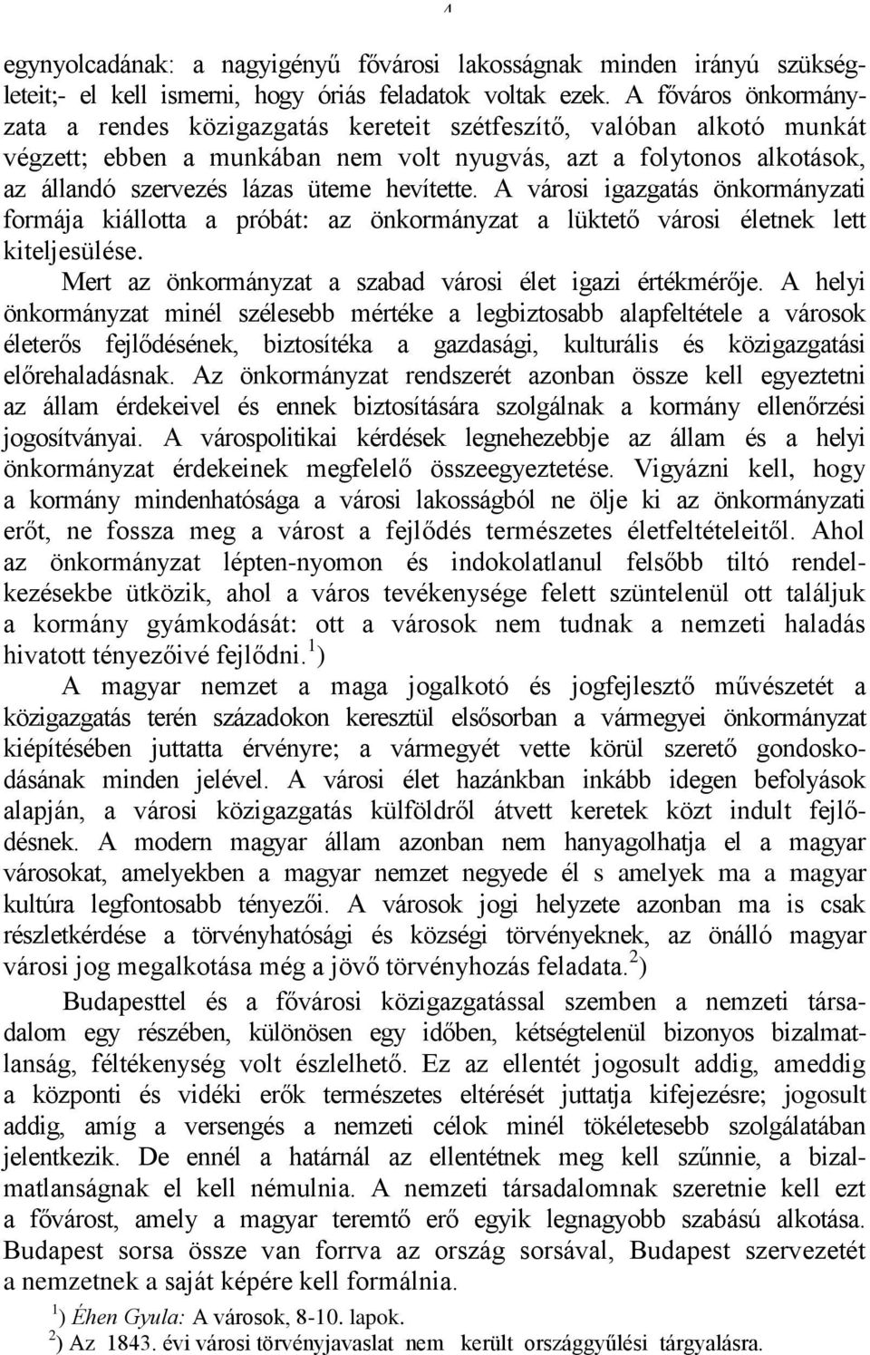 hevítette. A városi igazgatás önkormányzati formája kiállotta a próbát: az önkormányzat a lüktető városi életnek lett kiteljesülése. Mert az önkormányzat a szabad városi élet igazi értékmérője.