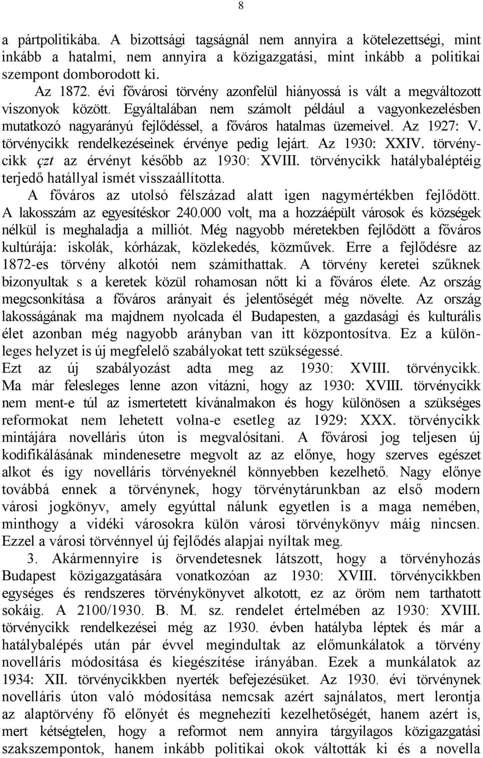 Az 1927: V. törvénycikk rendelkezéseinek érvénye pedig lejárt. Az 1930: XXIV. törvénycikk çzt az érvényt később az 1930: XVIII. törvénycikk hatálybaléptéig terjedő hatállyal ismét visszaállította.