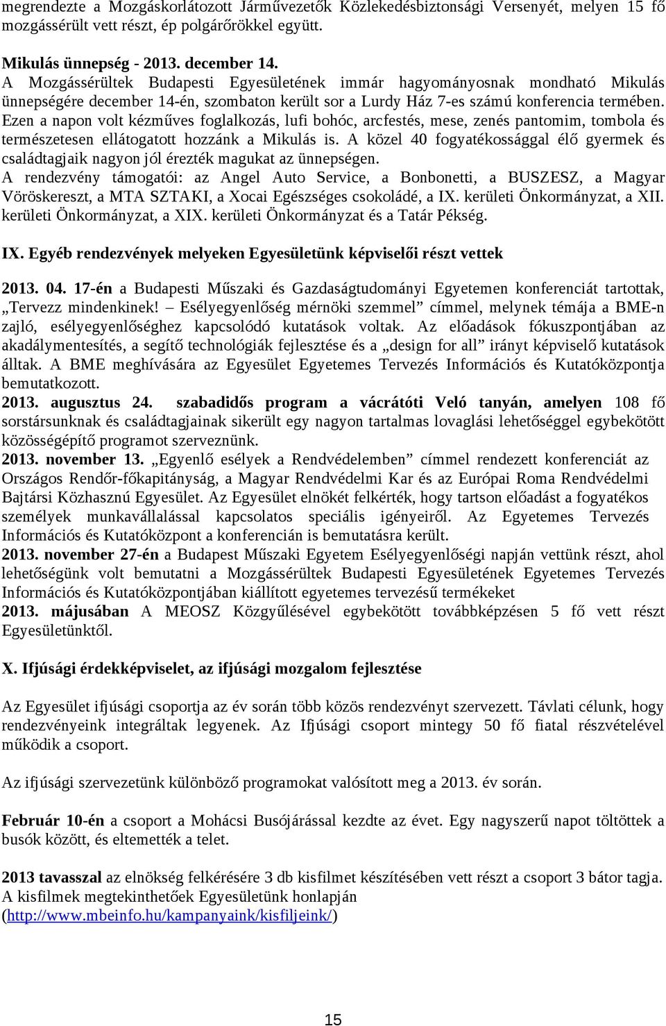 Ezen a napon volt kézműves foglalkozás, lufi bohóc, arcfestés, mese, zenés pantomim, tombola és természetesen ellátogatott hozzánk a Mikulás is.