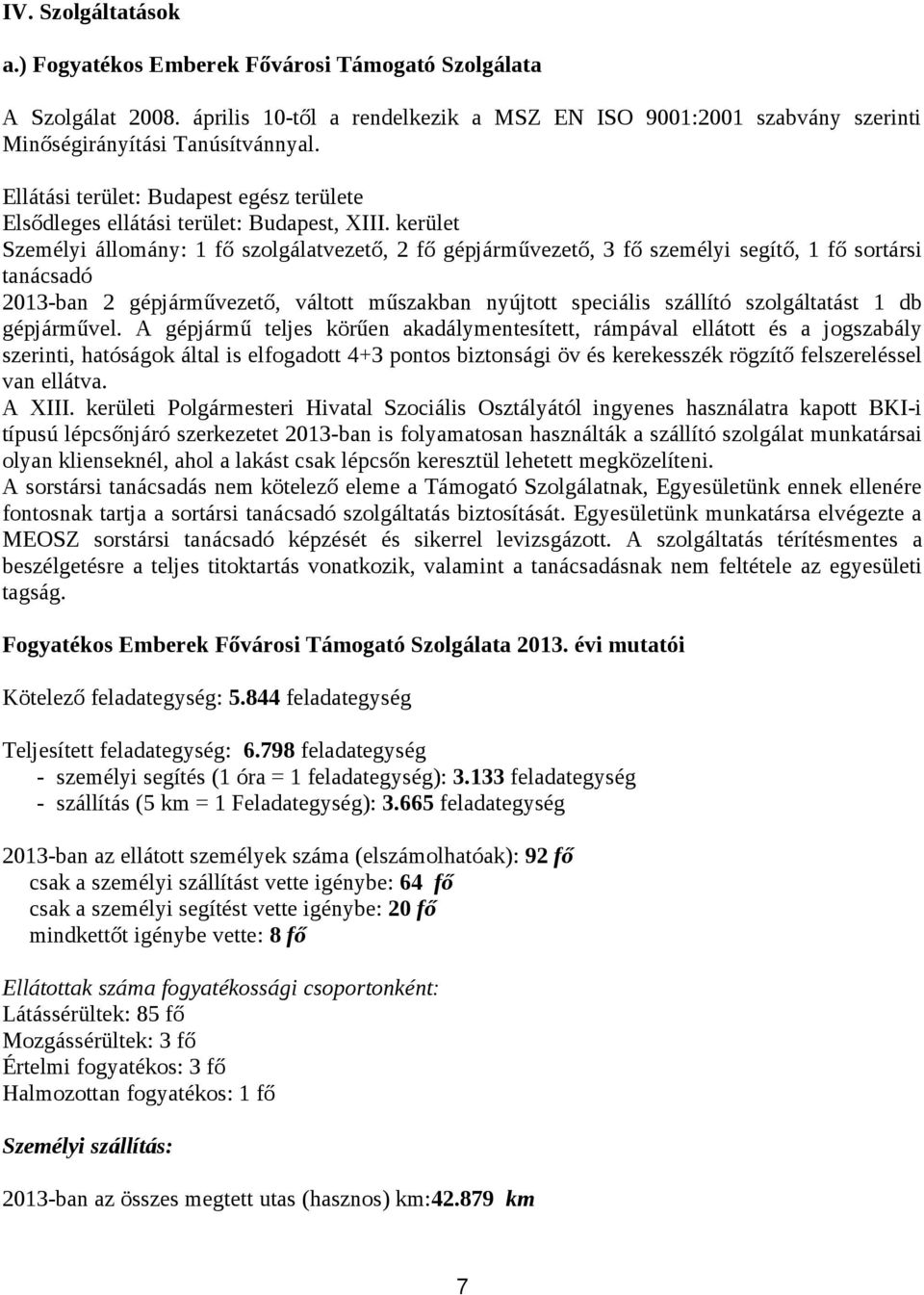 kerület Személyi állomány: fő szolgálatvezető, fő gépjárművezető, fő személyi segítő, fő sortársi tanácsadó -ban gépjárművezető, váltott műszakban nyújtott speciális szállító szolgáltatást db