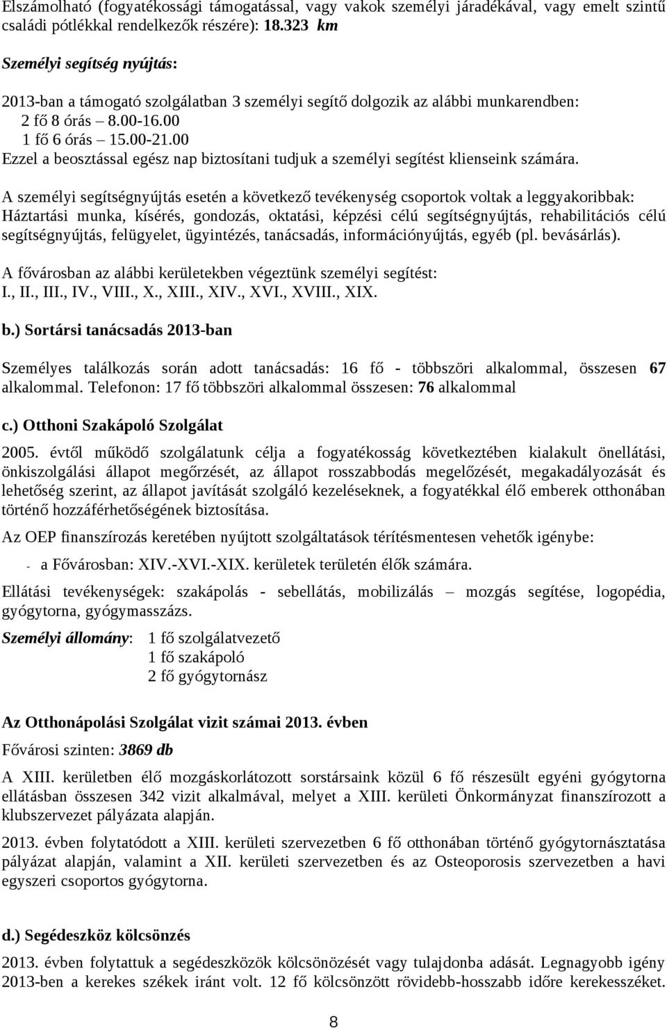 A személyi segítségnyújtás esetén a következő tevékenység csoportok voltak a leggyakoribbak: Háztartási munka, kísérés, gondozás, oktatási, képzési célú segítségnyújtás, rehabilitációs célú