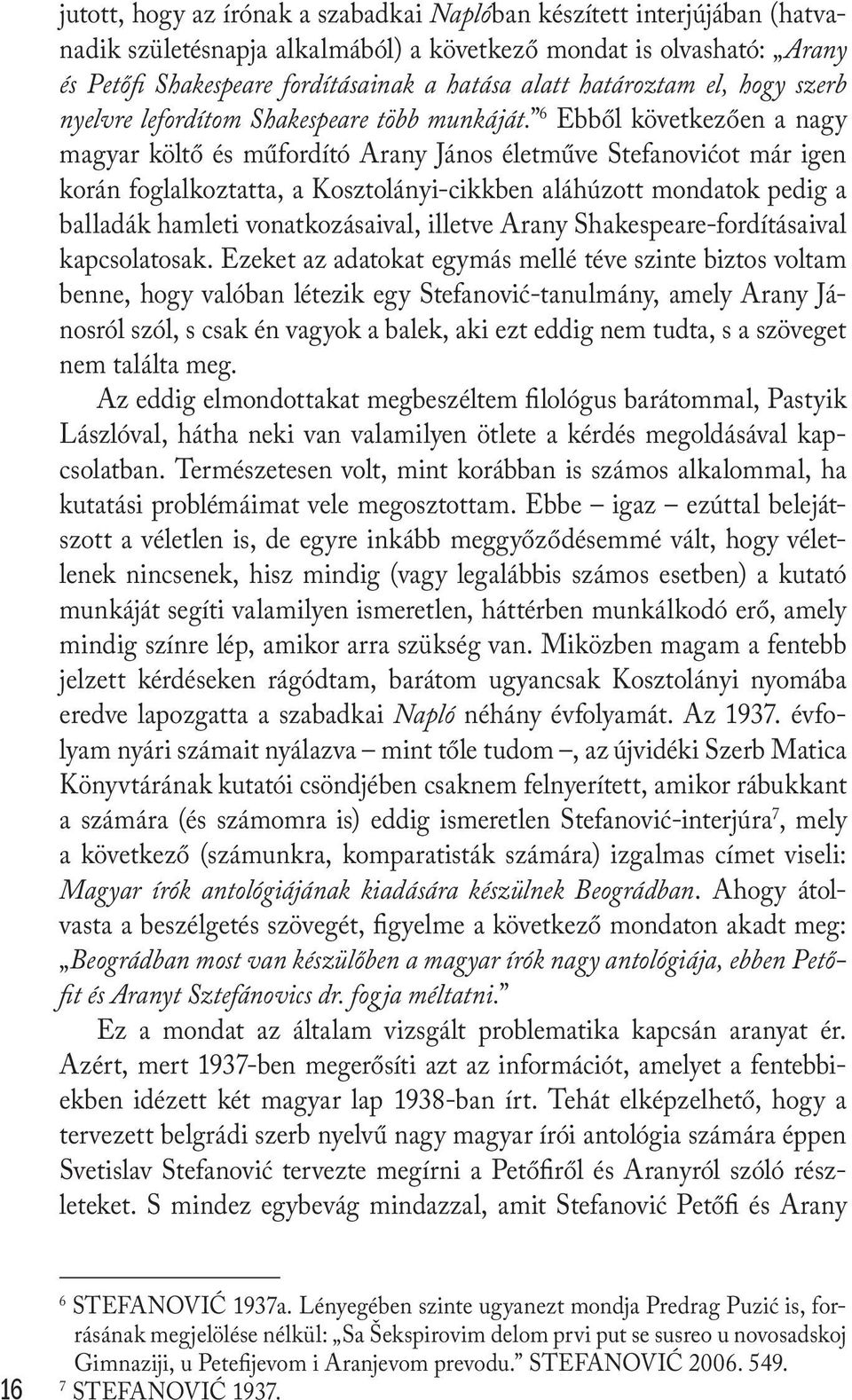 6 Ebből következően a nagy magyar költő és műfordító Arany János életműve Stefanovićot már igen korán foglalkoztatta, a Kosztolányi-cikkben aláhúzott mondatok pedig a balladák hamleti