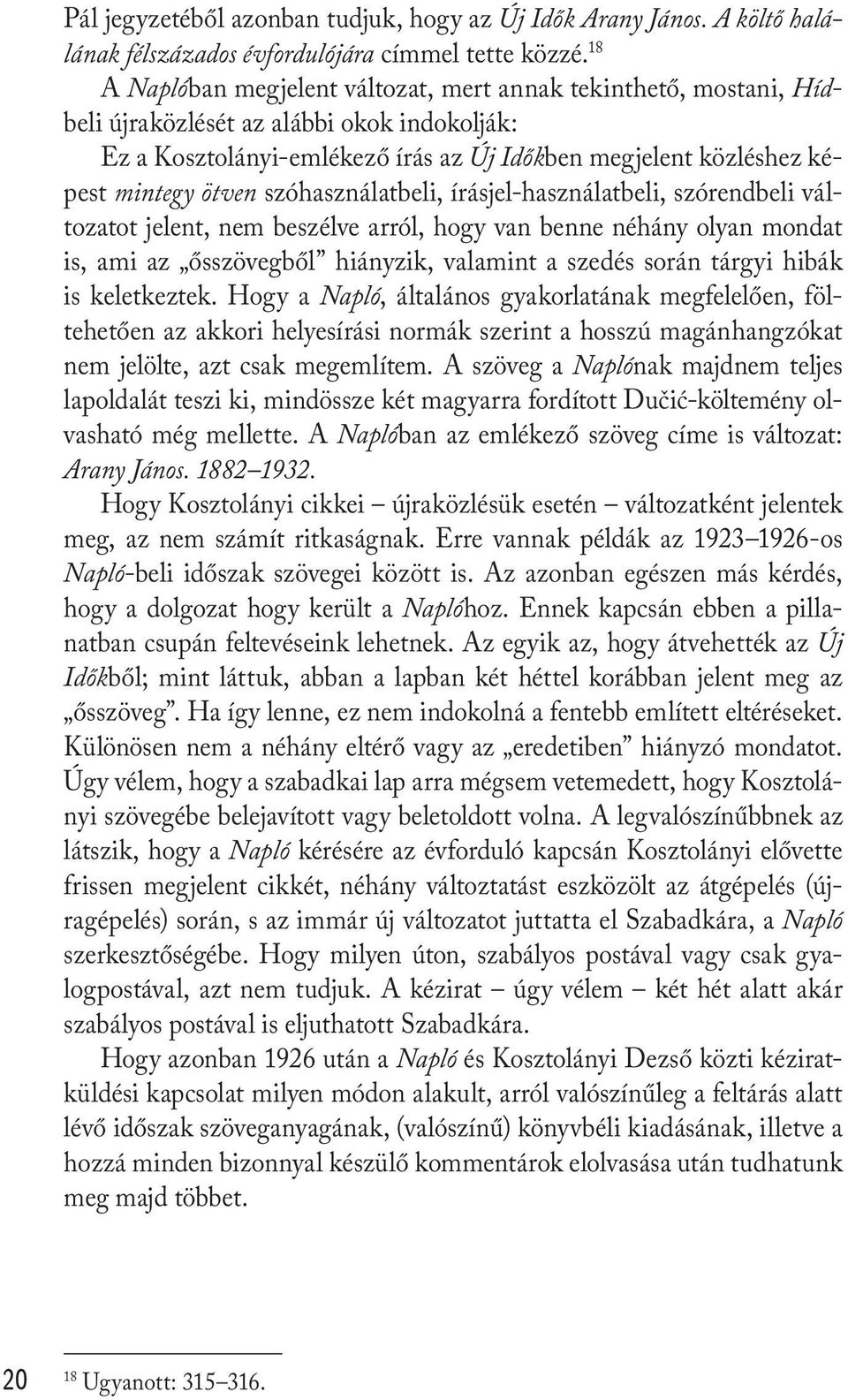 szóhasználatbeli, írásjel-használatbeli, szórendbeli változatot jelent, nem beszélve arról, hogy van benne néhány olyan mondat is, ami az ősszövegből hiányzik, valamint a szedés során tárgyi hibák is