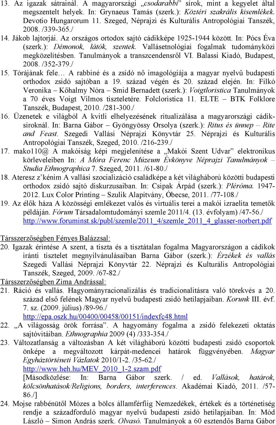 Vallásetnológiai fogalmak tudományközi megközelítésben. Tanulmányok a transzcendensről VI. Balassi Kiadó, Budapest, 2008. /352-379./ 15.