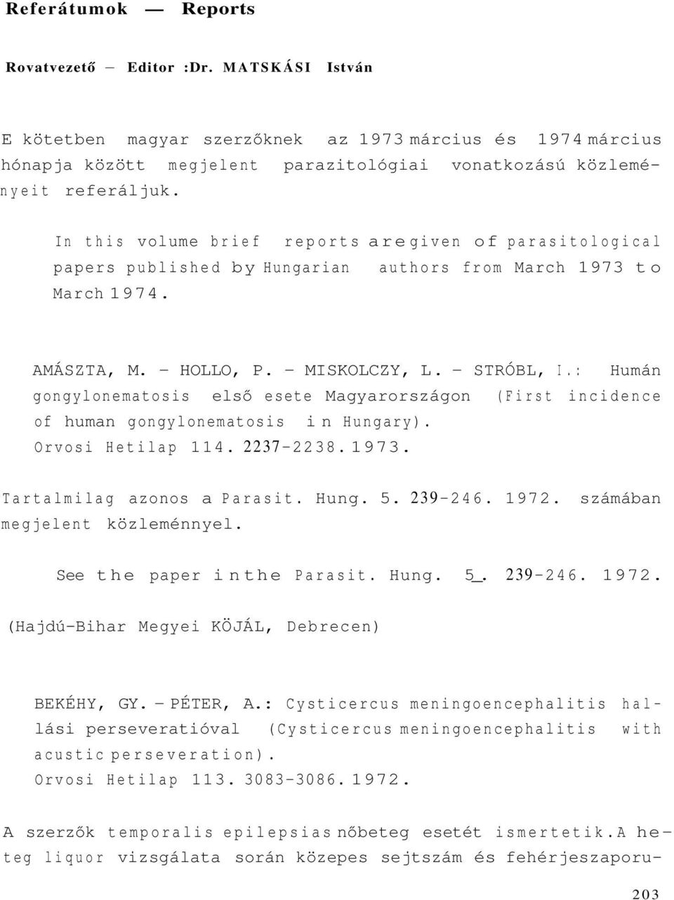 : Humán gongylonematosis első esete Magyarországon (First incidence of human gongylonematosis in Hungary). Orvosi Hetilap 114. 2237-2238. 1973. Tartalmilag azonos a Parasit. Hung. 5. 239-246. 1972.