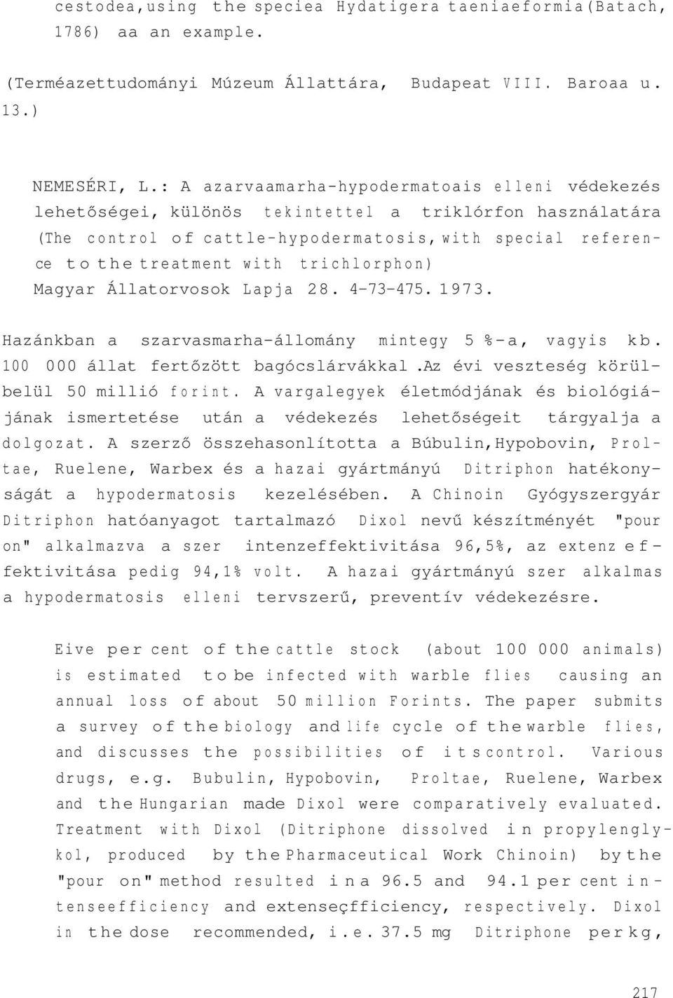 trichlorphon) Magyar Állatorvosok Lapja 28. 4-73-475. 1973. Hazánkban a szarvasmarha-állomány mintegy 5 %-a, vagyis kb. 100 000 állat fertőzött bagócslárvákkal.