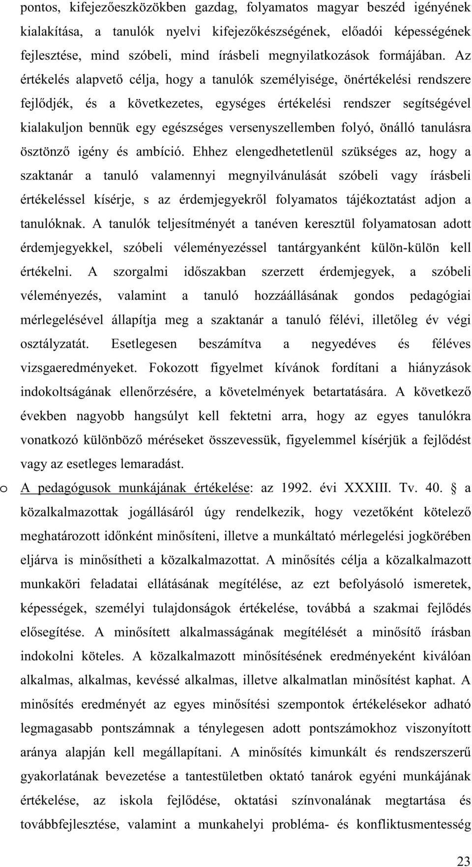 Az értékelés alapvet célja, hogy a tanulók személyisége, önértékelési rendszere fejl djék, és a következetes, egységes értékelési rendszer segítségével kialakuljon bennük egy egészséges