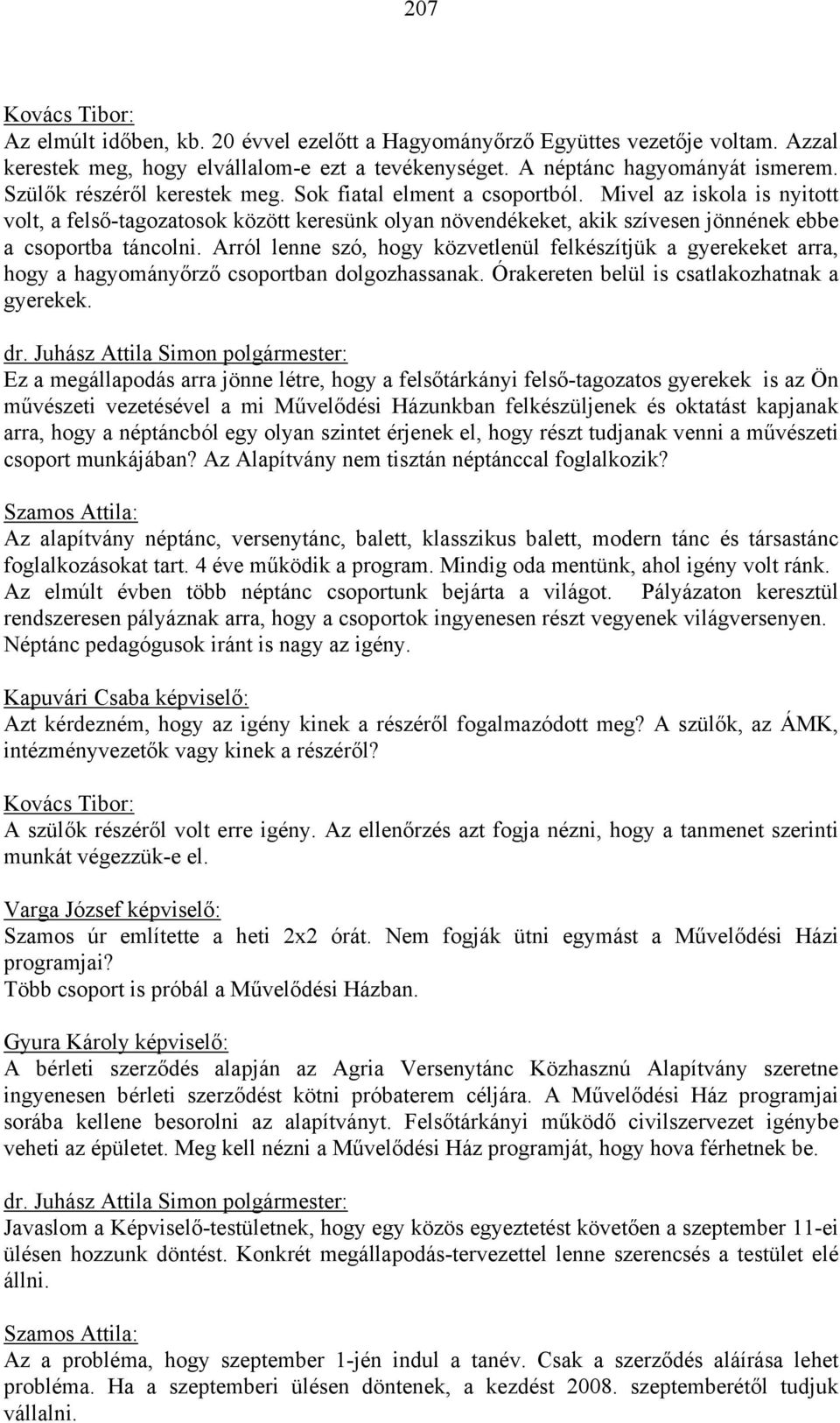 Arról lenne szó, hogy közvetlenül felkészítjük a gyerekeket arra, hogy a hagyományőrző csoportban dolgozhassanak. Órakereten belül is csatlakozhatnak a gyerekek.
