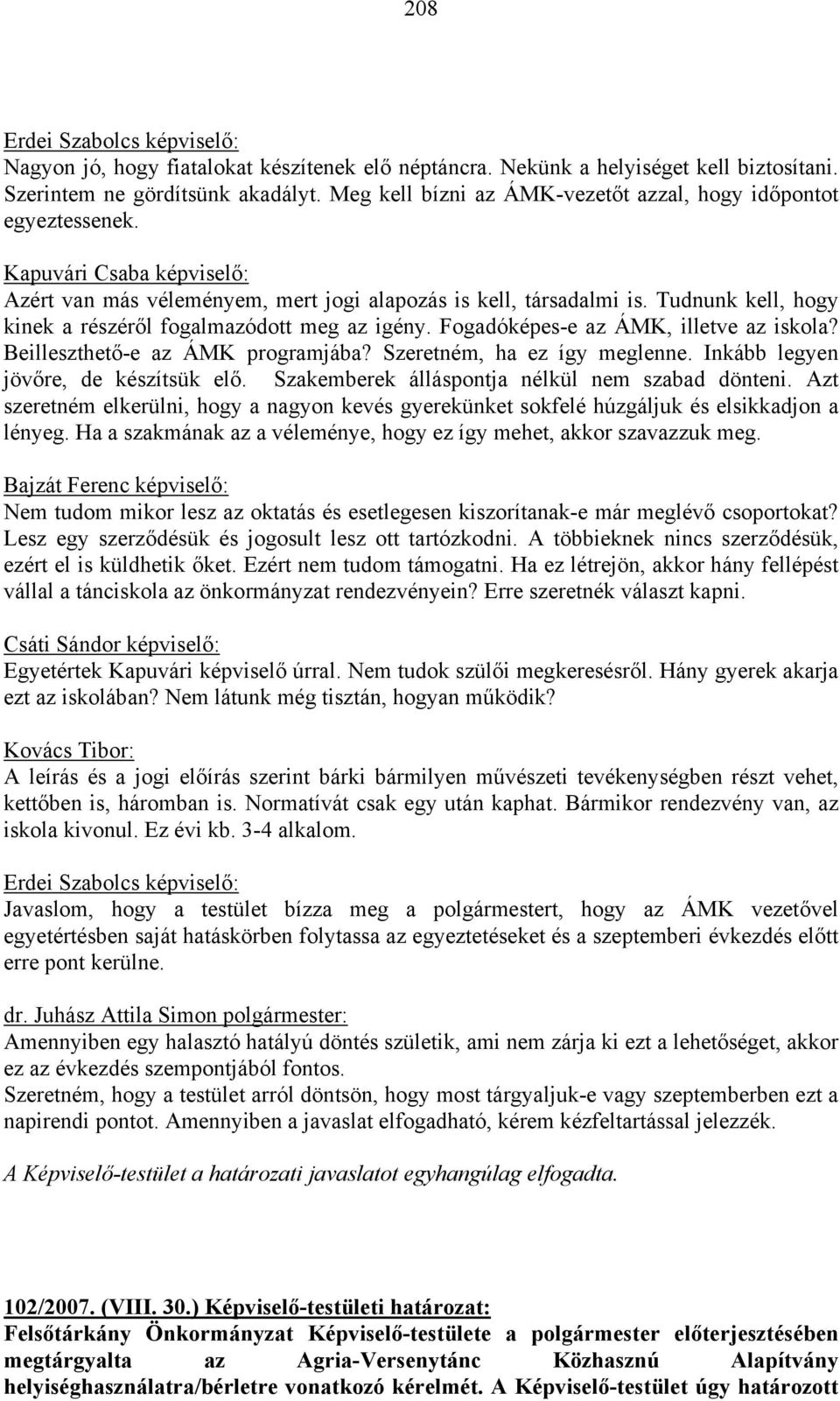 Tudnunk kell, hogy kinek a részéről fogalmazódott meg az igény. Fogadóképes-e az ÁMK, illetve az iskola? Beilleszthető-e az ÁMK programjába? Szeretném, ha ez így meglenne.