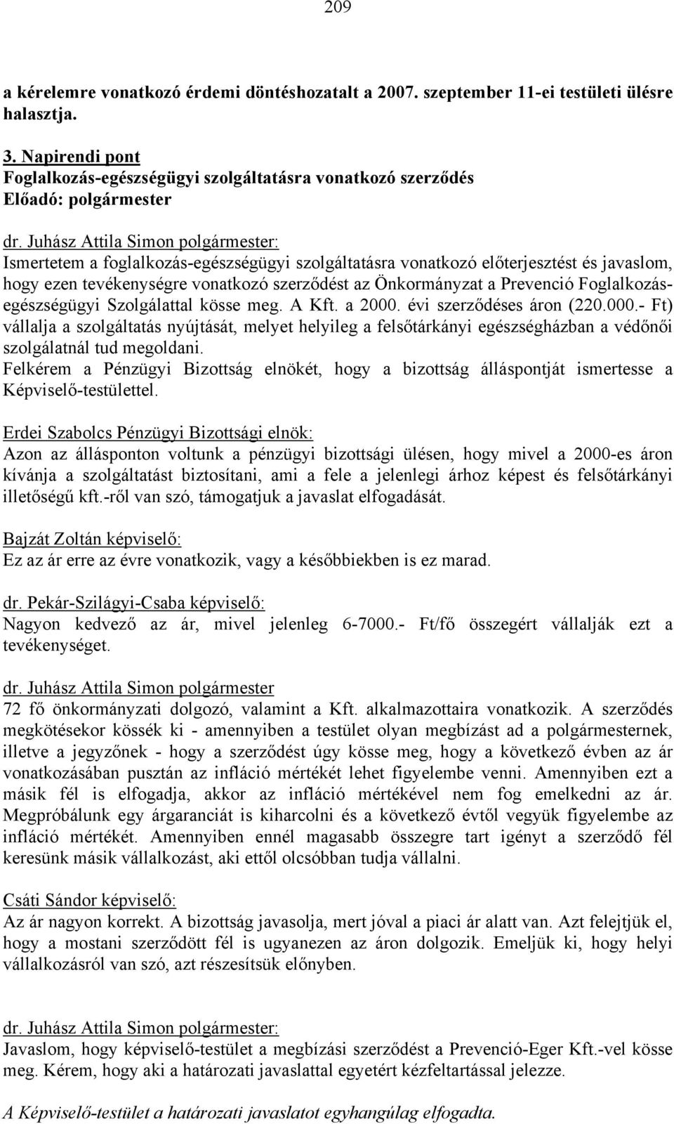 tevékenységre vonatkozó szerződést az Önkormányzat a Prevenció Foglalkozásegészségügyi Szolgálattal kösse meg. A Kft. a 2000.