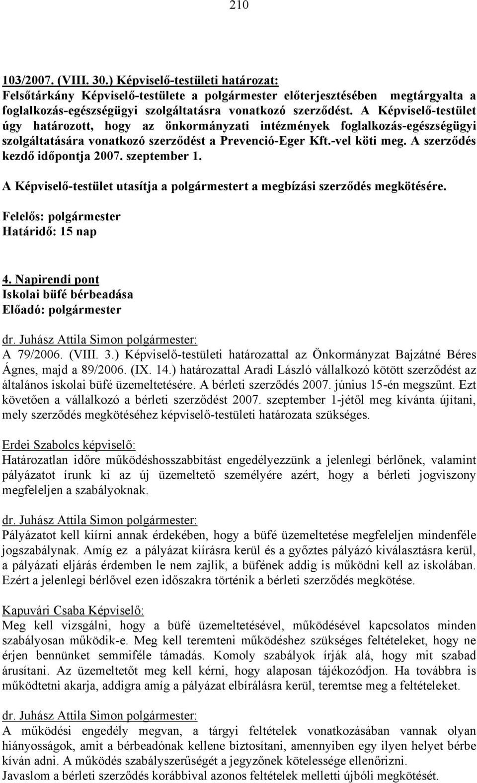 A szerződés kezdő időpontja 2007. szeptember 1. A Képviselő-testület utasítja a polgármestert a megbízási szerződés megkötésére. Felelős: polgármester Határidő: 15 nap 4.