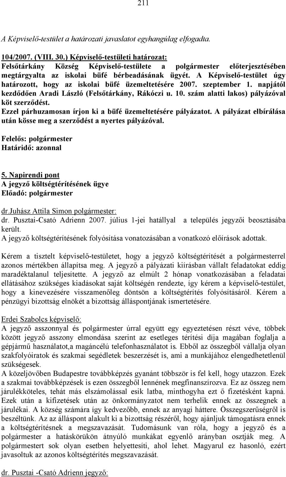 A Képviselő-testület úgy határozott, hogy az iskolai büfé üzemeltetésére 2007. szeptember 1. napjától kezdődően Aradi László (Felsőtárkány, Rákóczi u. 10. szám alatti lakos) pályázóval köt szerződést.