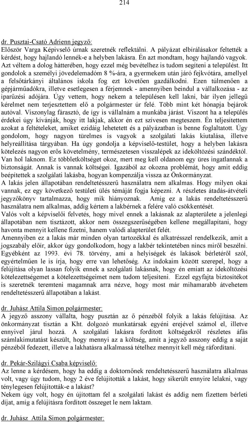 Itt gondolok a személyi jövedelemadóm 8 %-ára, a gyermekem után járó fejkvótára, amellyel a felsőtárkányi általános iskola fog ezt követően gazdálkodni.