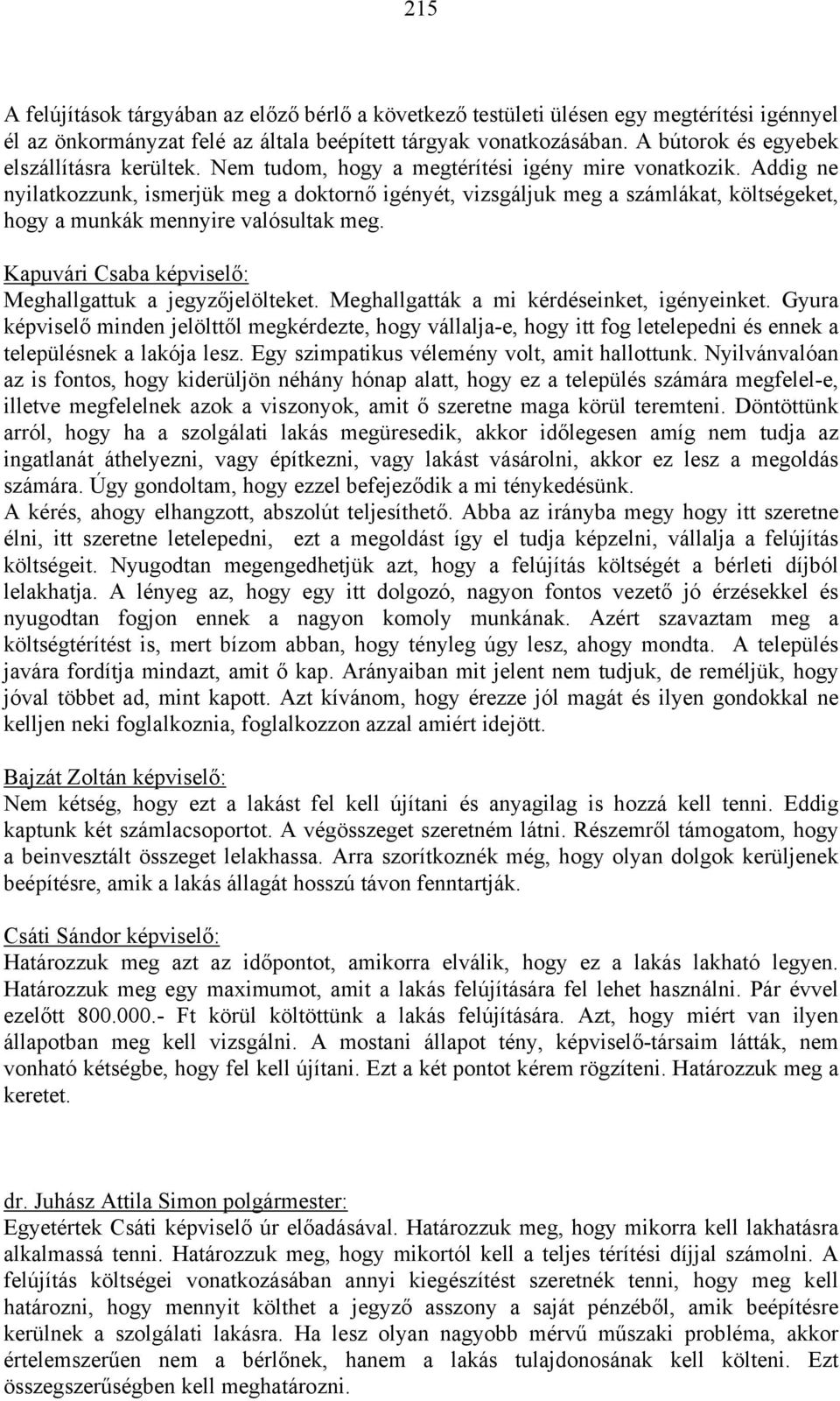 Addig ne nyilatkozzunk, ismerjük meg a doktornő igényét, vizsgáljuk meg a számlákat, költségeket, hogy a munkák mennyire valósultak meg. Kapuvári Csaba képviselő: Meghallgattuk a jegyzőjelölteket.