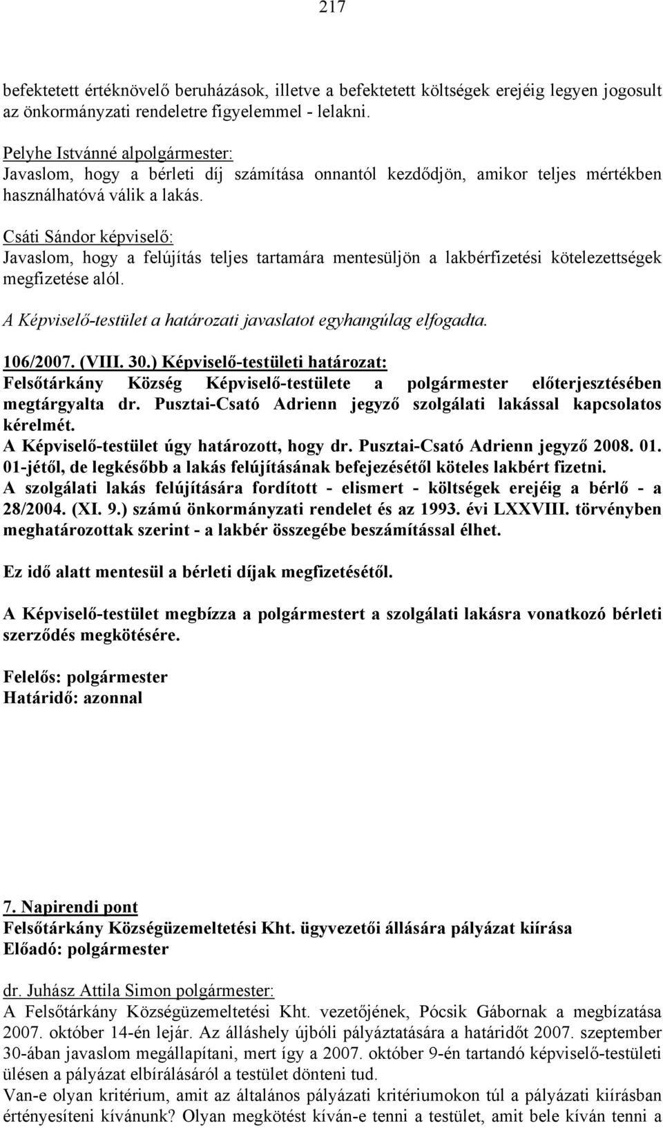 Csáti Sándor képviselő: Javaslom, hogy a felújítás teljes tartamára mentesüljön a lakbérfizetési kötelezettségek megfizetése alól. A Képviselő-testület a határozati javaslatot egyhangúlag elfogadta.