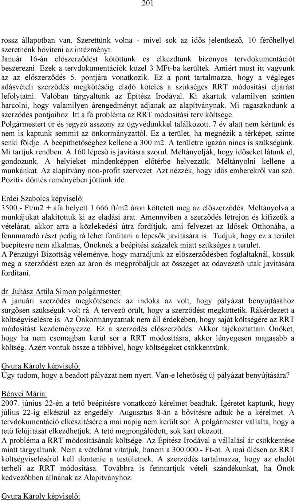 pontjára vonatkozik. Ez a pont tartalmazza, hogy a végleges adásvételi szerződés megkötéséig eladó köteles a szükséges RRT módosítási eljárást lefolytatni. Valóban tárgyaltunk az Építész Irodával.