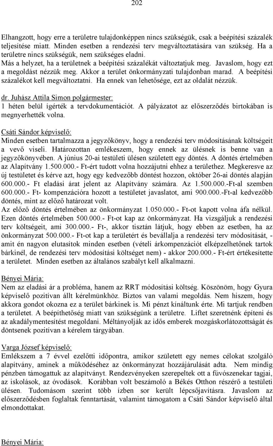 Akkor a terület önkormányzati tulajdonban marad. A beépítési százalékot kell megváltoztatni. Ha ennek van lehetősége, ezt az oldalát nézzük. 1 héten belül ígérték a tervdokumentációt.