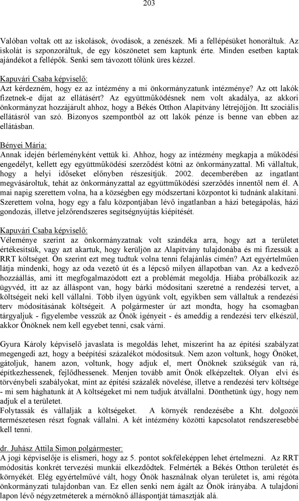 Az együttműködésnek nem volt akadálya, az akkori önkormányzat hozzájárult ahhoz, hogy a Békés Otthon Alapítvány létrejöjjön. Itt szociális ellátásról van szó.