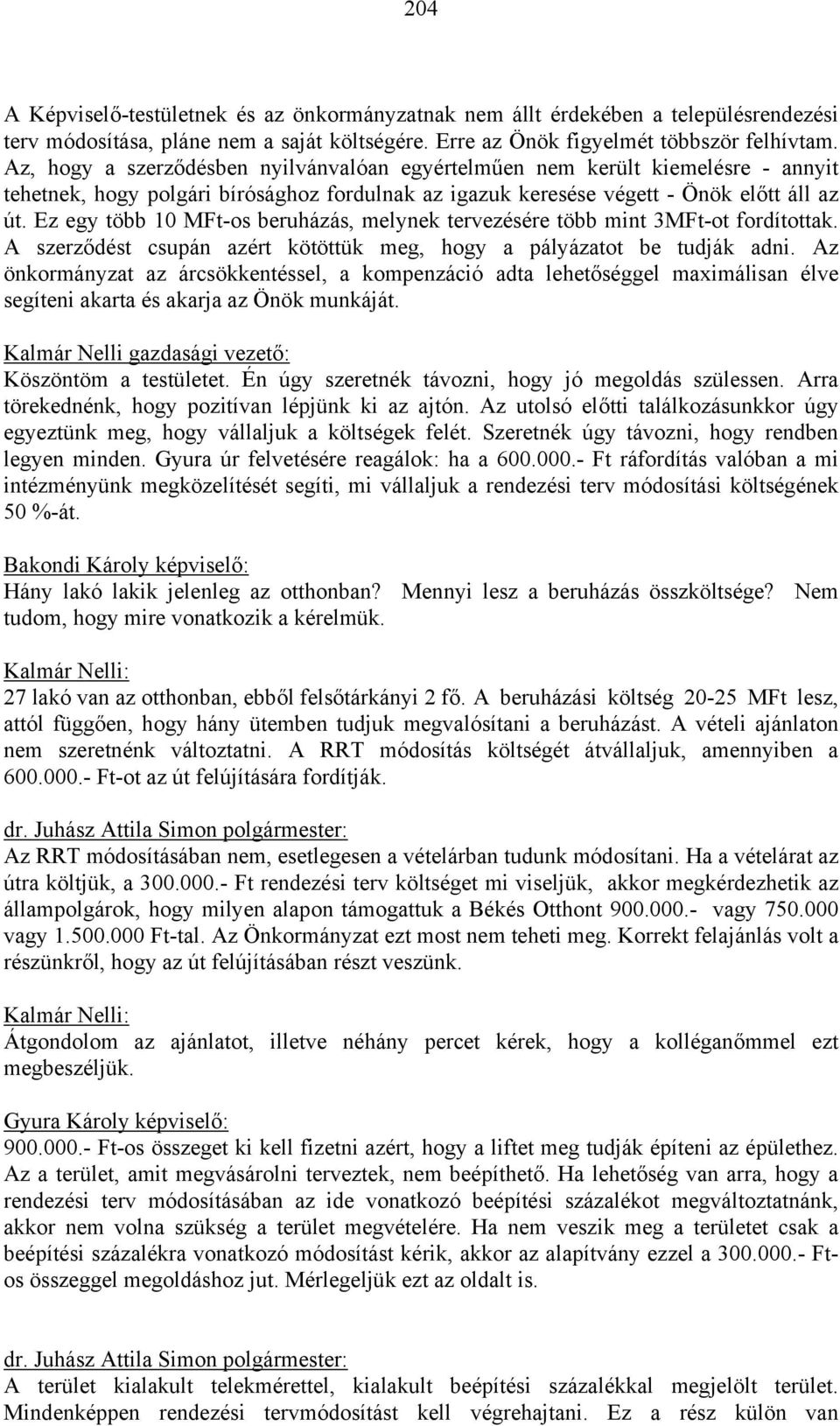 Ez egy több 10 MFt-os beruházás, melynek tervezésére több mint 3MFt-ot fordítottak. A szerződést csupán azért kötöttük meg, hogy a pályázatot be tudják adni.