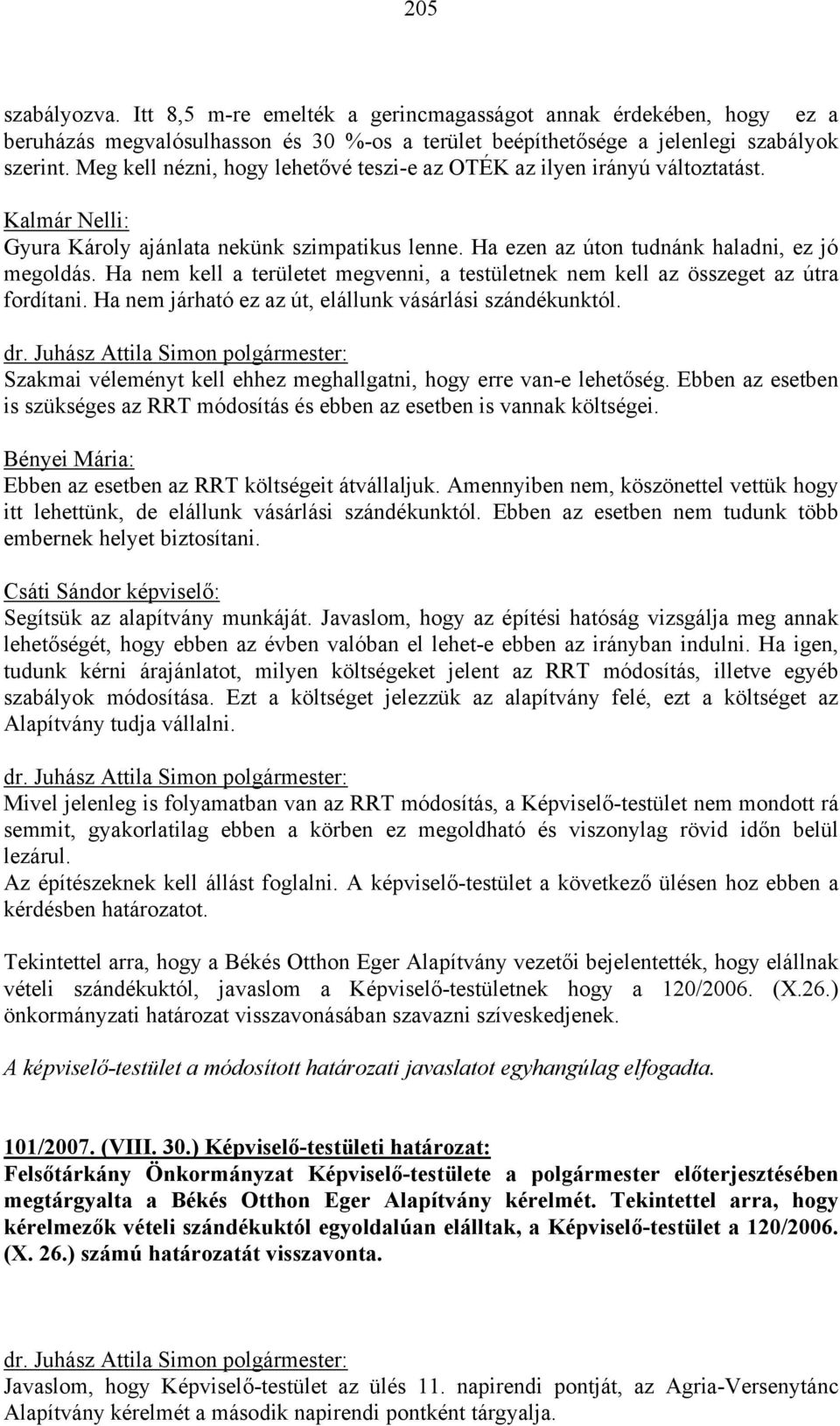 Ha nem kell a területet megvenni, a testületnek nem kell az összeget az útra fordítani. Ha nem járható ez az út, elállunk vásárlási szándékunktól.