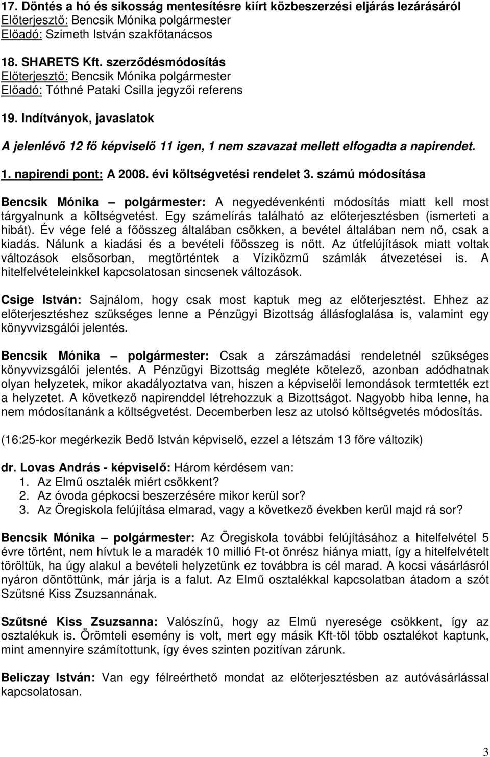 évi költségvetési rendelet 3. számú módosítása Bencsik Mónika polgármester: A negyedévenkénti módosítás miatt kell most tárgyalnunk a költségvetést.