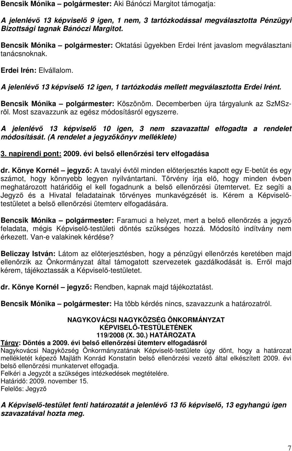 A jelenlévő 13 képviselő 12 igen, 1 tartózkodás mellett megválasztotta Erdei Irént. Bencsik Mónika polgármester: Köszönöm. Decemberben újra tárgyalunk az SzMSzről.