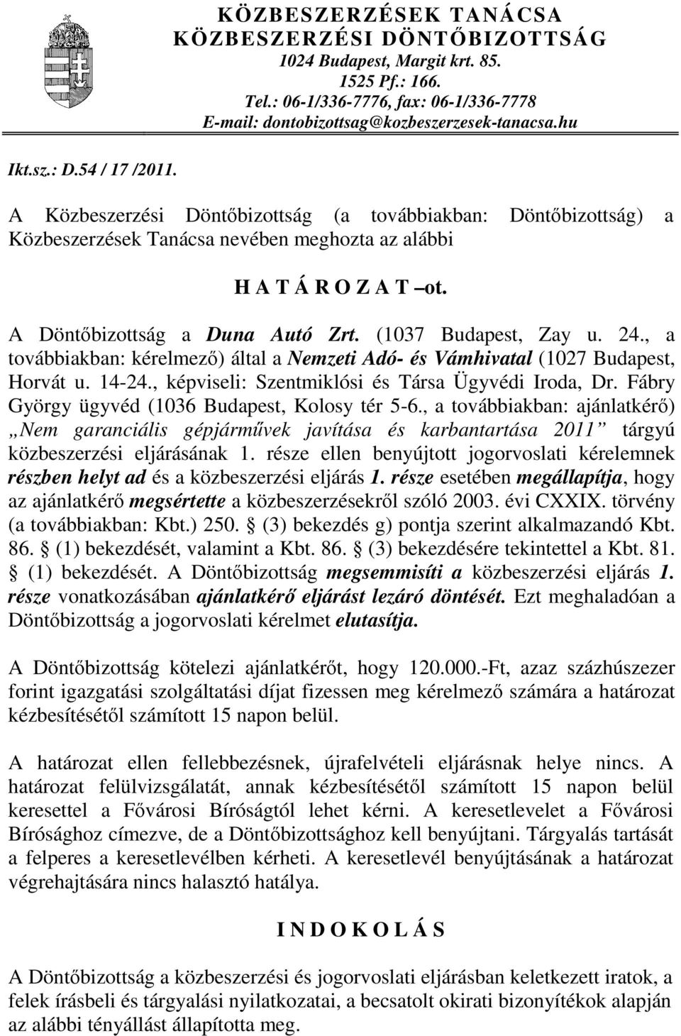 hu A Közbeszerzési Döntőbizottság (a továbbiakban: Döntőbizottság) a Közbeszerzések Tanácsa nevében meghozta az alábbi H A T Á R O Z A T ot. A Döntőbizottság a Duna Autó Zrt. (1037 Budapest, Zay u.