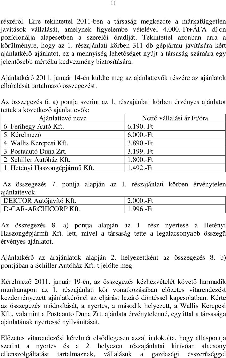 részajánlati körben 311 db gépjármű javítására kért ajánlatkérő ajánlatot, ez a mennyiség lehetőséget nyújt a társaság számára egy jelentősebb mértékű kedvezmény biztosítására. Ajánlatkérő 2011.