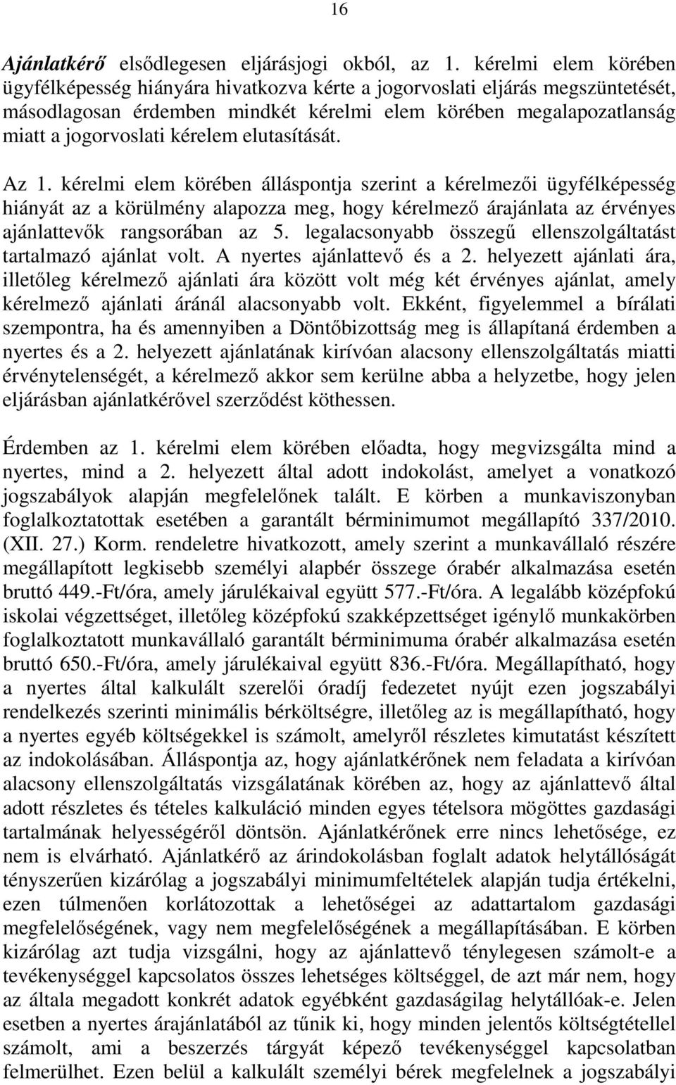 elutasítását. Az 1. kérelmi elem körében álláspontja szerint a kérelmezői ügyfélképesség hiányát az a körülmény alapozza meg, hogy kérelmező árajánlata az érvényes ajánlattevők rangsorában az 5.