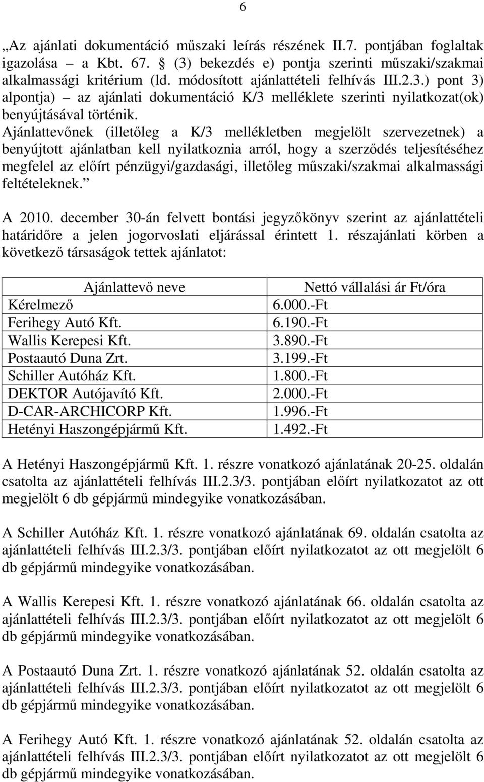 Ajánlattevőnek (illetőleg a K/3 mellékletben megjelölt szervezetnek) a benyújtott ajánlatban kell nyilatkoznia arról, hogy a szerződés teljesítéséhez megfelel az előírt pénzügyi/gazdasági, illetőleg